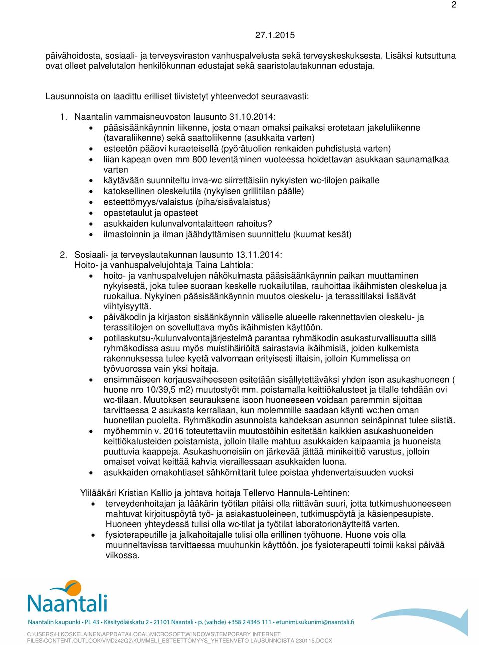 2014: pääsisäänkäynnin liikenne, josta omaan omaksi paikaksi erotetaan jakeluliikenne (tavaraliikenne) sekä saattoliikenne (asukkaita varten) esteetön pääovi kuraeteisellä (pyörätuolien renkaiden