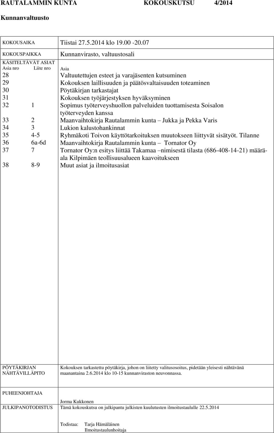 laillisuuden ja päätösvaltaisuuden toteaminen Pöytäkirjan tarkastajat Kokouksen työjärjestyksen hyväksyminen Sopimus työterveyshuollon palveluiden tuottamisesta Soisalon työterveyden kanssa