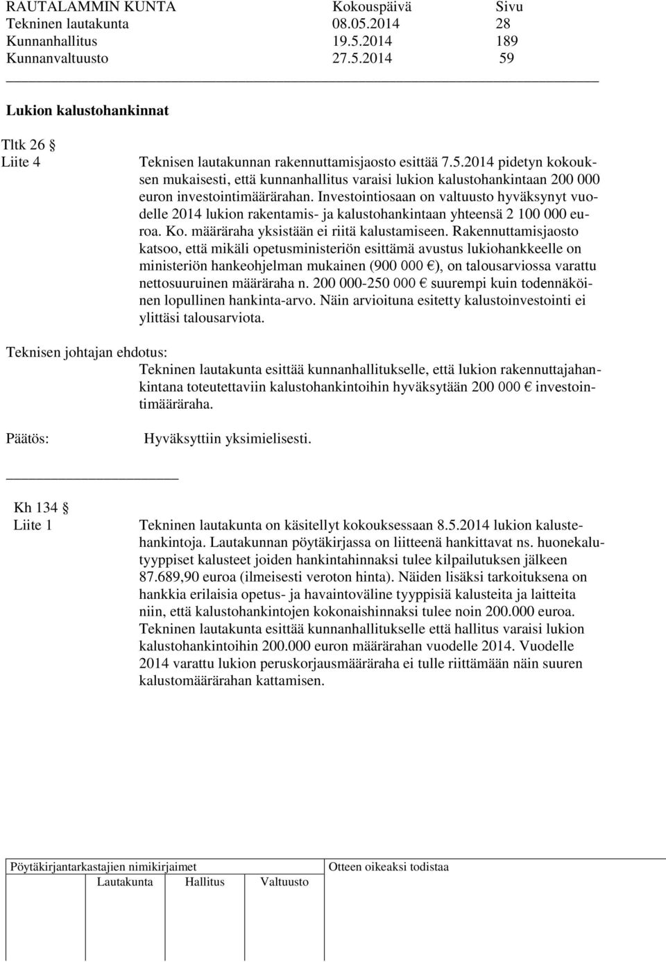 Rakennuttamisjaosto katsoo, että mikäli opetusministeriön esittämä avustus lukiohankkeelle on ministeriön hankeohjelman mukainen (900 000 ), on talousarviossa varattu nettosuuruinen määräraha n.