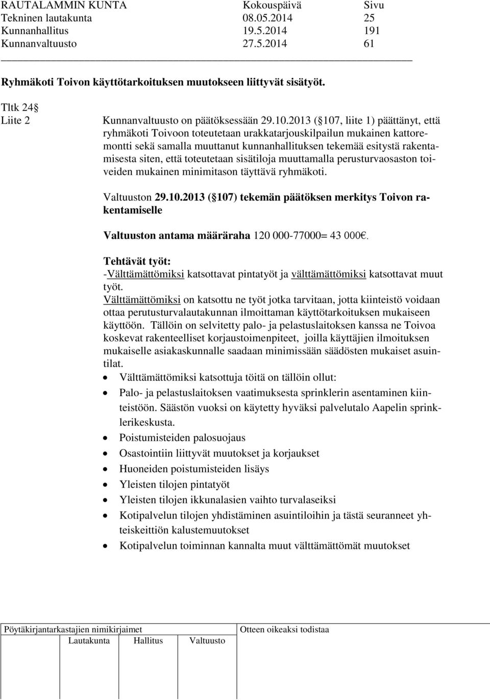 2013 ( 107, liite 1) päättänyt, että ryhmäkoti Toivoon toteutetaan urakkatarjouskilpailun mukainen kattoremontti sekä samalla muuttanut kunnanhallituksen tekemää esitystä rakentamisesta siten, että