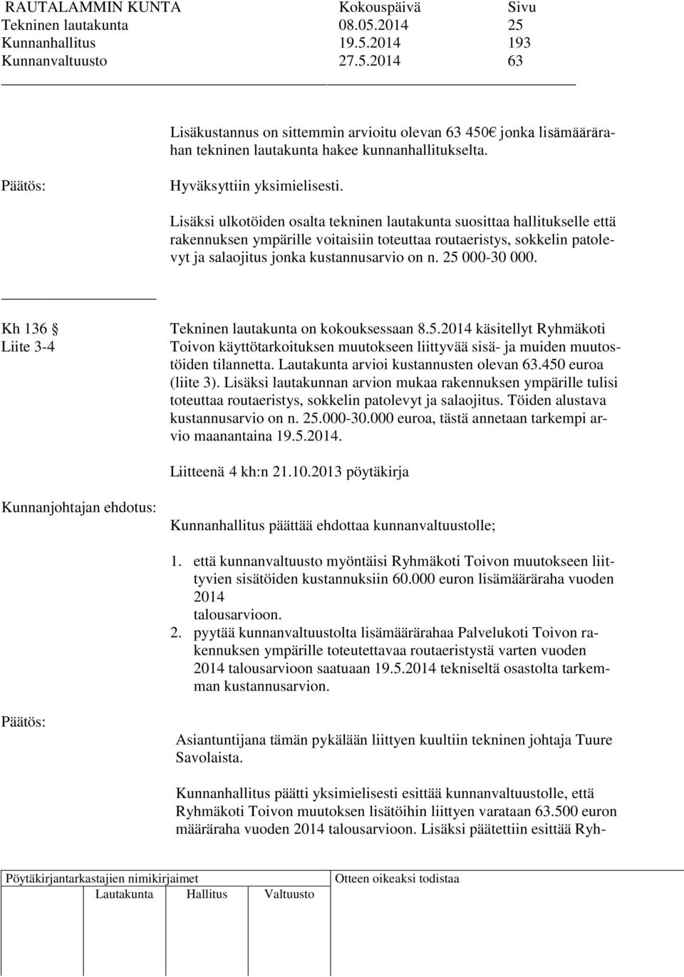 Lisäksi ulkotöiden osalta tekninen lautakunta suosittaa hallitukselle että rakennuksen ympärille voitaisiin toteuttaa routaeristys, sokkelin patolevyt ja salaojitus jonka kustannusarvio on n.