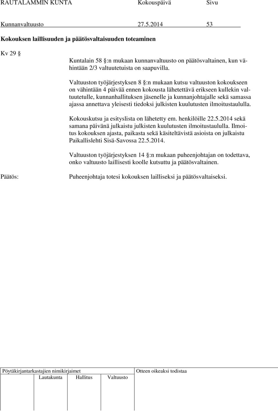 samassa ajassa annettava yleisesti tiedoksi julkisten kuulutusten ilmoitustaululla. Kokouskutsu ja esityslista on lähetetty em. henkilöille 22.5.