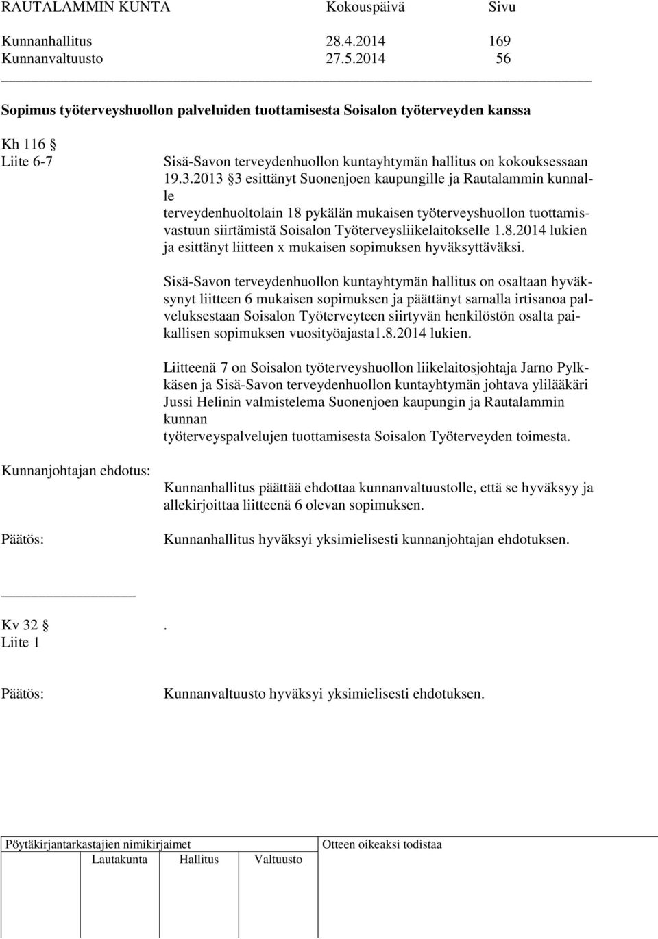 2013 3 esittänyt Suonenjoen kaupungille ja Rautalammin kunnalle terveydenhuoltolain 18 pykälän mukaisen työterveyshuollon tuottamisvastuun siirtämistä Soisalon Työterveysliikelaitokselle 1.8.2014 lukien ja esittänyt liitteen x mukaisen sopimuksen hyväksyttäväksi.