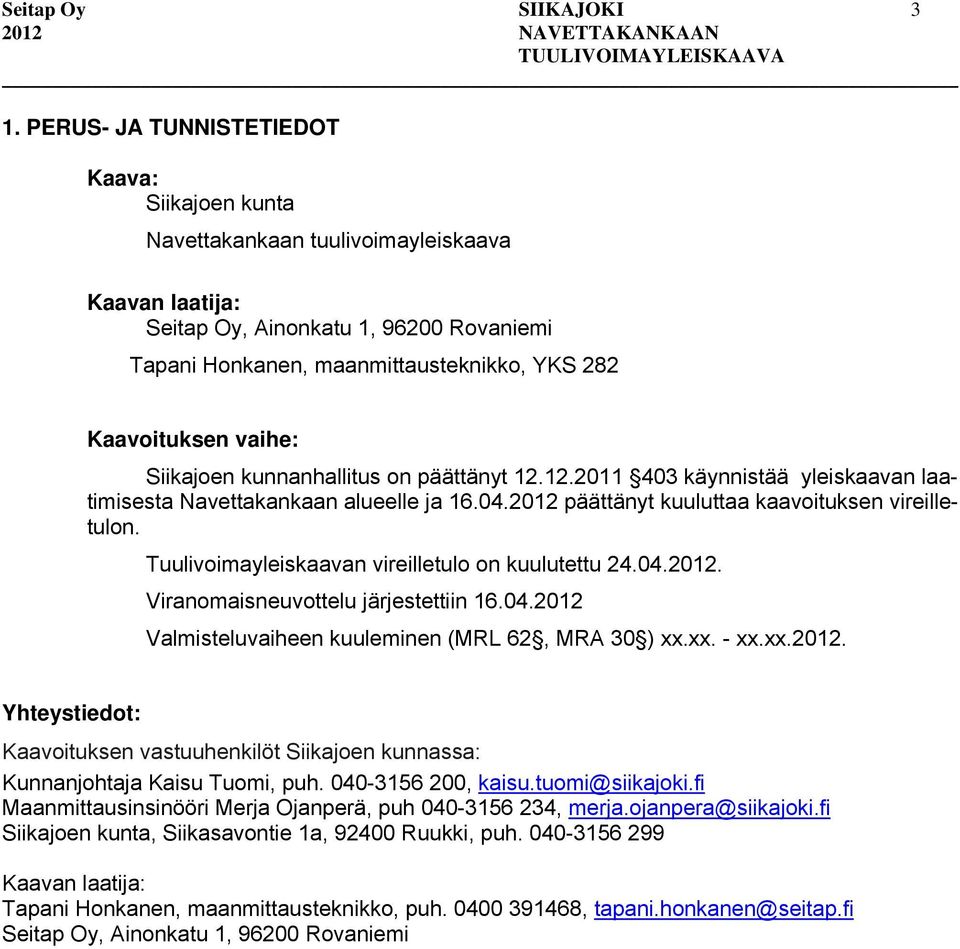 vaihe: Siikajoen kunnanhallitus on päättänyt 12.12.2011 403 käynnistää yleiskaavan laatimisesta Navettakankaan alueelle ja 16.04.2012 päättänyt kuuluttaa kaavoituksen vireilletulon.