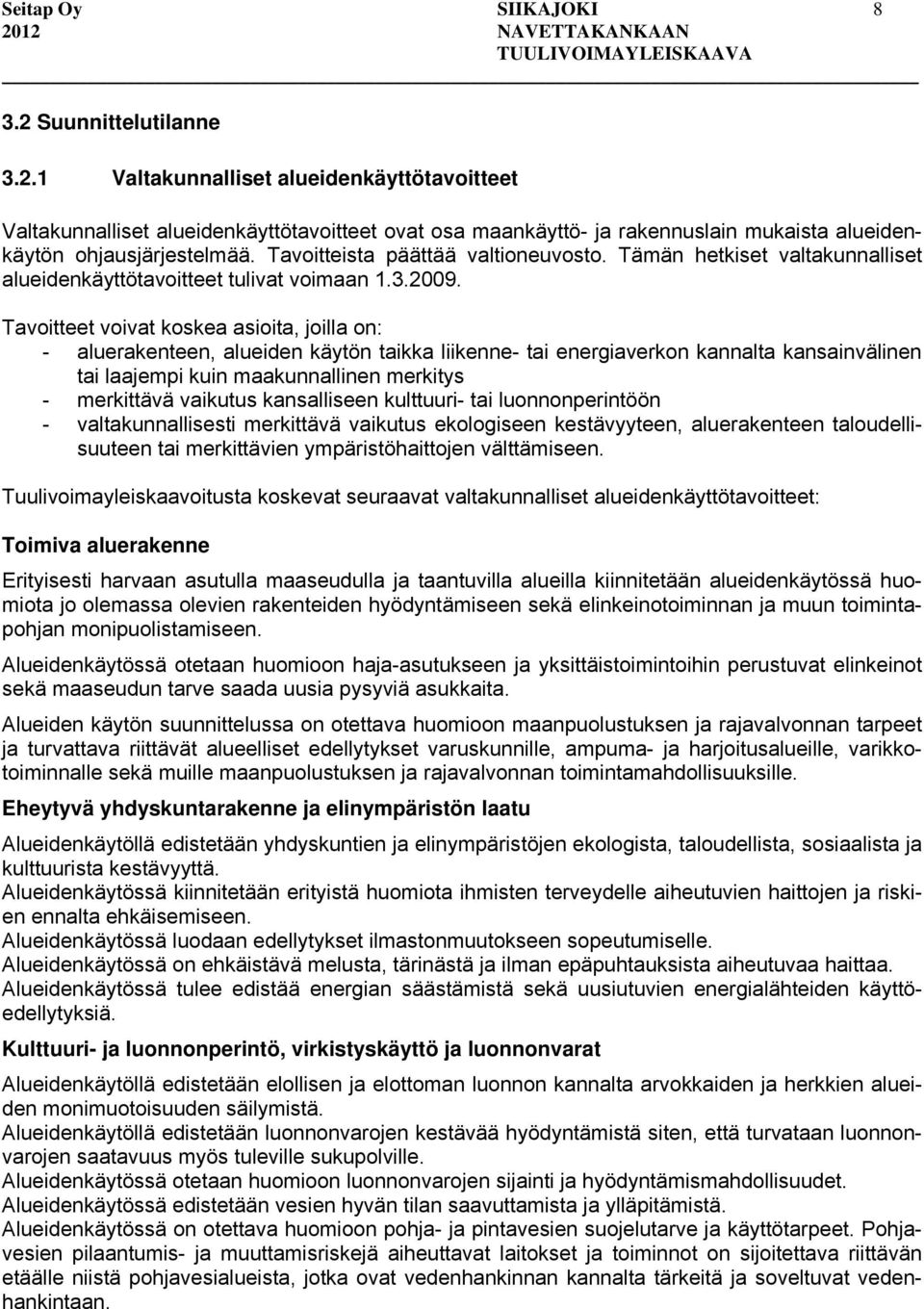 Tavoitteet voivat koskea asioita, joilla on: - aluerakenteen, alueiden käytön taikka liikenne- tai energiaverkon kannalta kansainvälinen tai laajempi kuin maakunnallinen merkitys - merkittävä