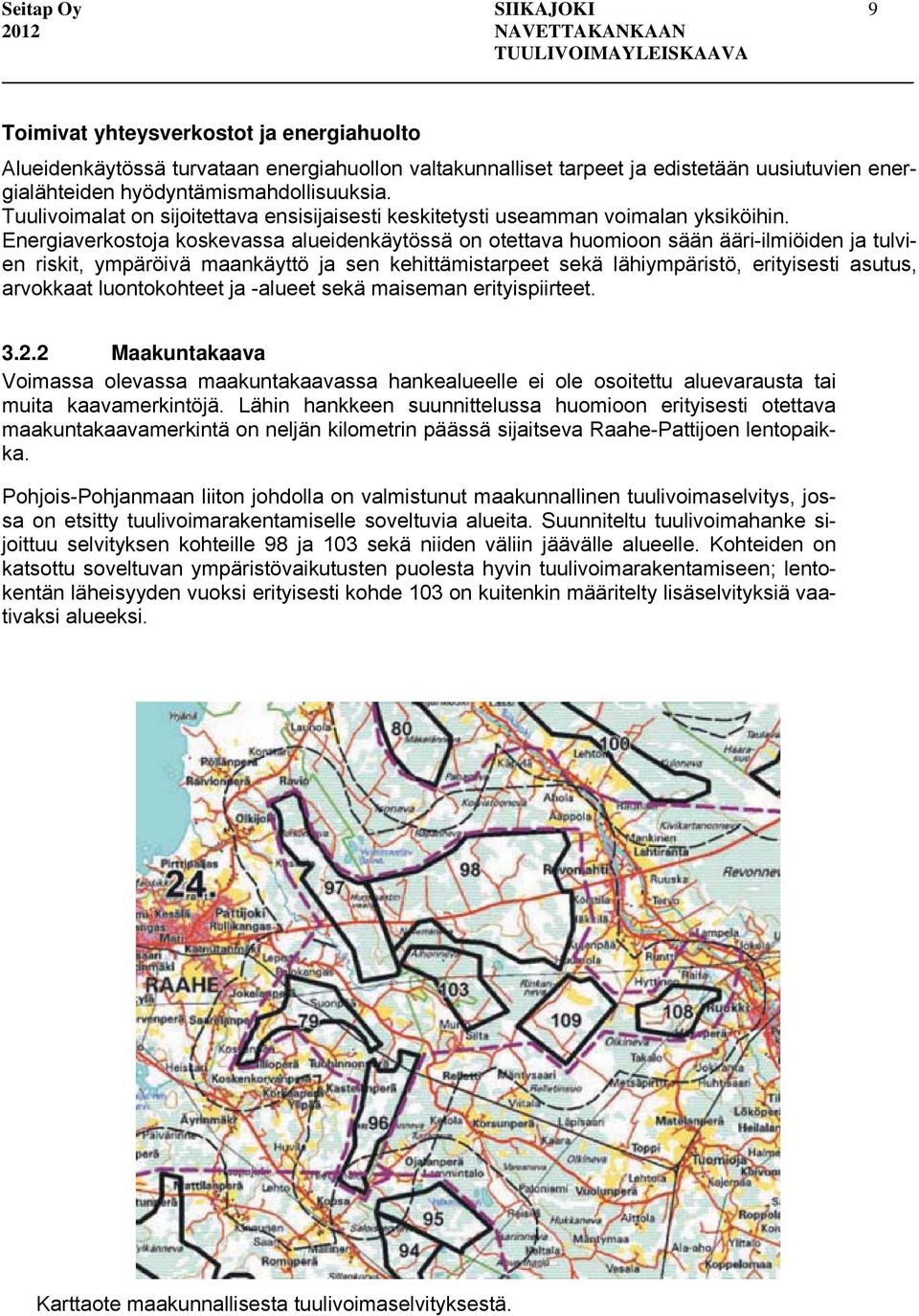 Energiaverkostoja koskevassa alueidenkäytössä on otettava huomioon sään ääri-ilmiöiden ja tulvien riskit, ympäröivä maankäyttö ja sen kehittämistarpeet sekä lähiympäristö, erityisesti asutus,