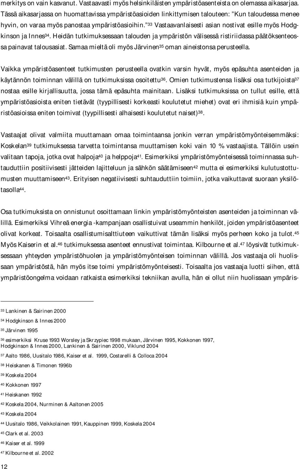 33 Vastaavanlaisesti asian nostivat esille myös Hodgkinson ja Innes 34. Heidän tutkimuksessaan talouden ja ympäristön välisessä ristiriidassa päätöksenteossa painavat talousasiat.