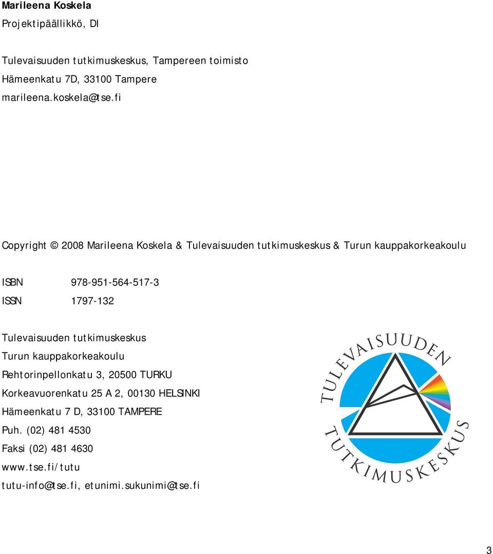 fi Copyright 2008 Marileena Koskela & Tulevaisuuden tutkimuskeskus & Turun kauppakorkeakoulu ISBN 978 951 564 517 3 ISSN 1797 132