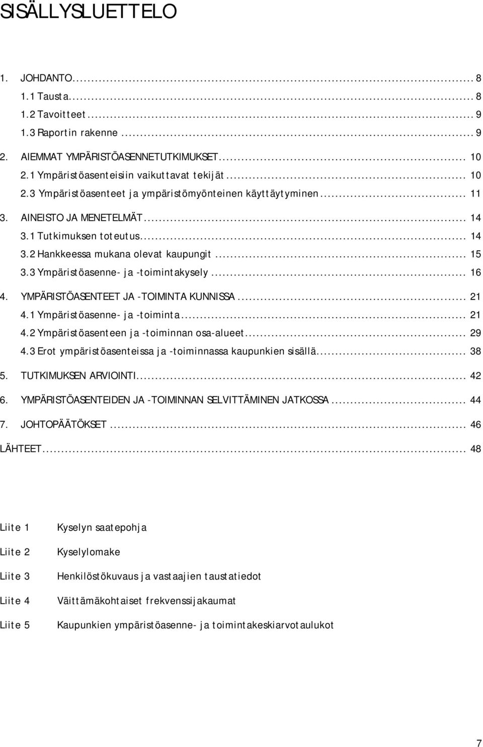 .. 21 4.1 Ympäristöasenne ja toiminta... 21 4.2 Ympäristöasenteen ja toiminnan osa alueet... 29 4.3 Erot ympäristöasenteissa ja toiminnassa kaupunkien sisällä... 38 5. TUTKIMUKSEN ARVIOINTI... 42 6.