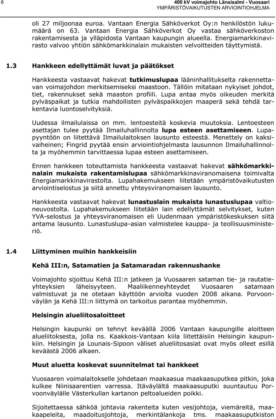 Energiamarkkinavirasto valvoo yhtiön sähkömarkkinalain mukaisten velvoitteiden täyttymistä. 1.