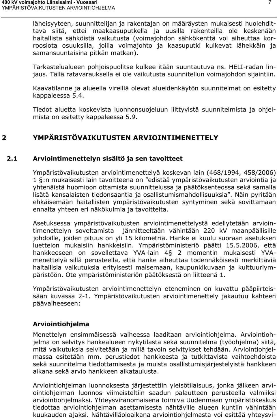 Tarkastelualueen pohjoispuolitse kulkee itään suuntautuva ns. HELI-radan linjaus. Tällä ratavarauksella ei ole vaikutusta suunnitellun voimajohdon sijaintiin.