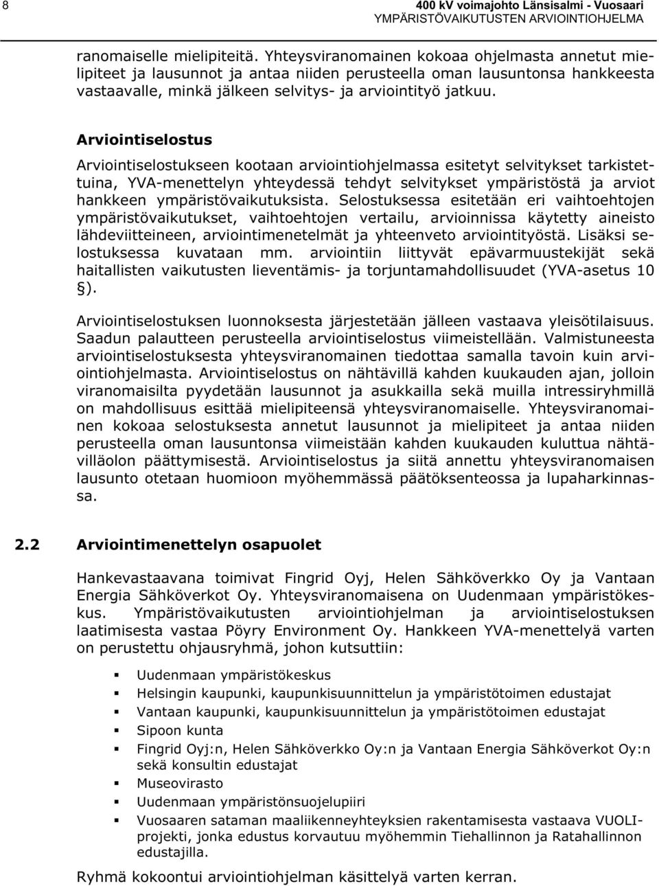 Arviointiselostus Arviointiselostukseen kootaan arviointiohjelmassa esitetyt selvitykset tarkistettuina, YVA-menettelyn yhteydessä tehdyt selvitykset ympäristöstä ja arviot hankkeen