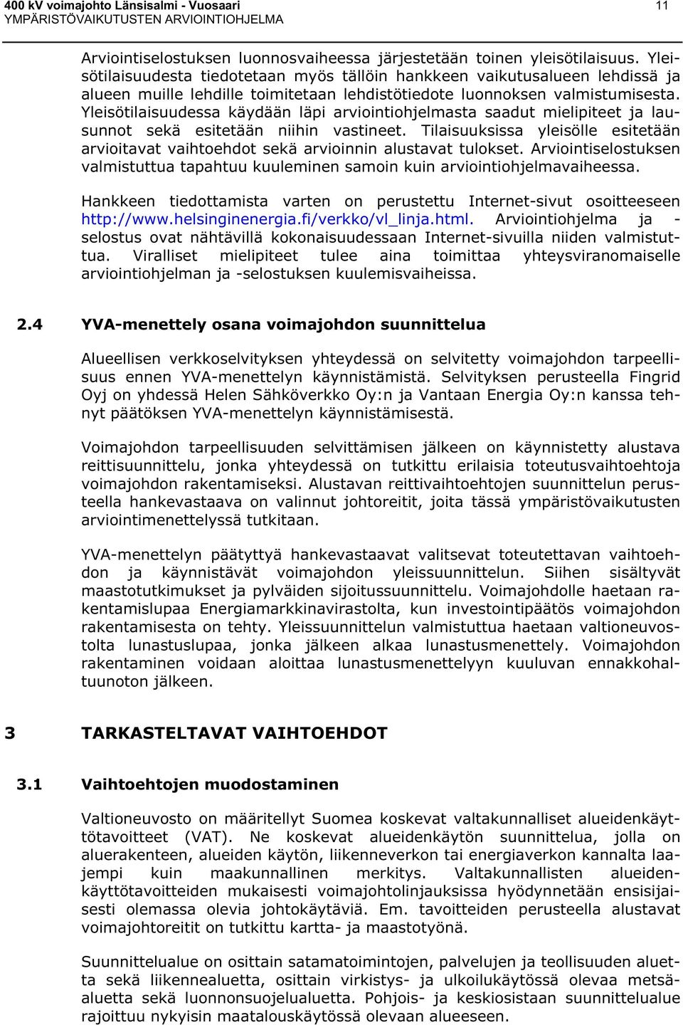 Yleisötilaisuudessa käydään läpi arviointiohjelmasta saadut mielipiteet ja lausunnot sekä esitetään niihin vastineet.