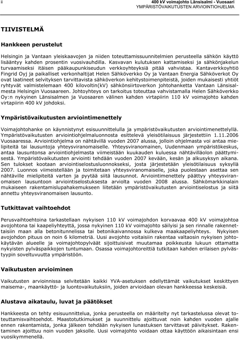 Kantaverkkoyhtiö Fingrid Oyj ja paikalliset verkonhaltijat Helen Sähköverkko Oy ja Vantaan Energia Sähköverkot Oy ovat laatineet selvityksen tarvittavista sähköverkon kehitystoimenpiteistä, joiden