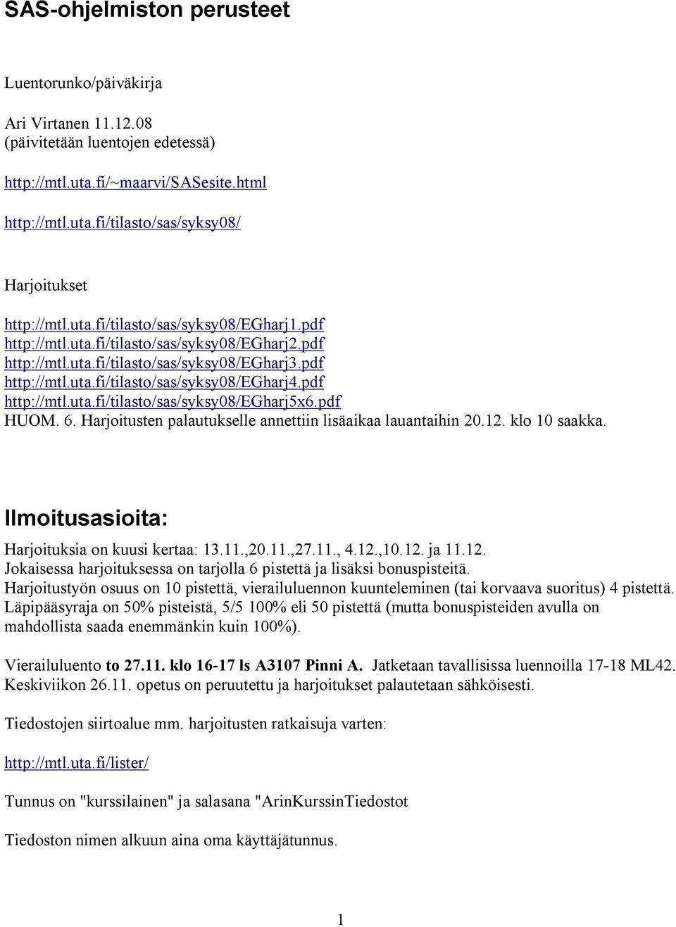 pdf HUOM. 6. Harjoitusten palautukselle annettiin lisäaikaa lauantaihin 20.12. klo 10 saakka. Ilmoitusasioita: Harjoituksia on kuusi kertaa: 13.11.,20.11.,27.11., 4.12.,10.12. ja 11.12. Jokaisessa harjoituksessa on tarjolla 6 pistettä ja lisäksi bonuspisteitä.