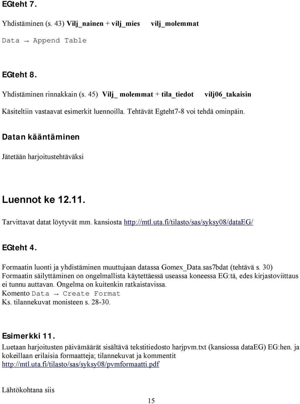 Tarvittavat datat löytyvät mm. kansiosta http://mtl.uta.fi/tilasto/sas/syksy08/dataeg/ EGteht 4. Formaatin luonti ja yhdistäminen muuttujaan datassa Gomex_Data.sas7bdat (tehtävä s.