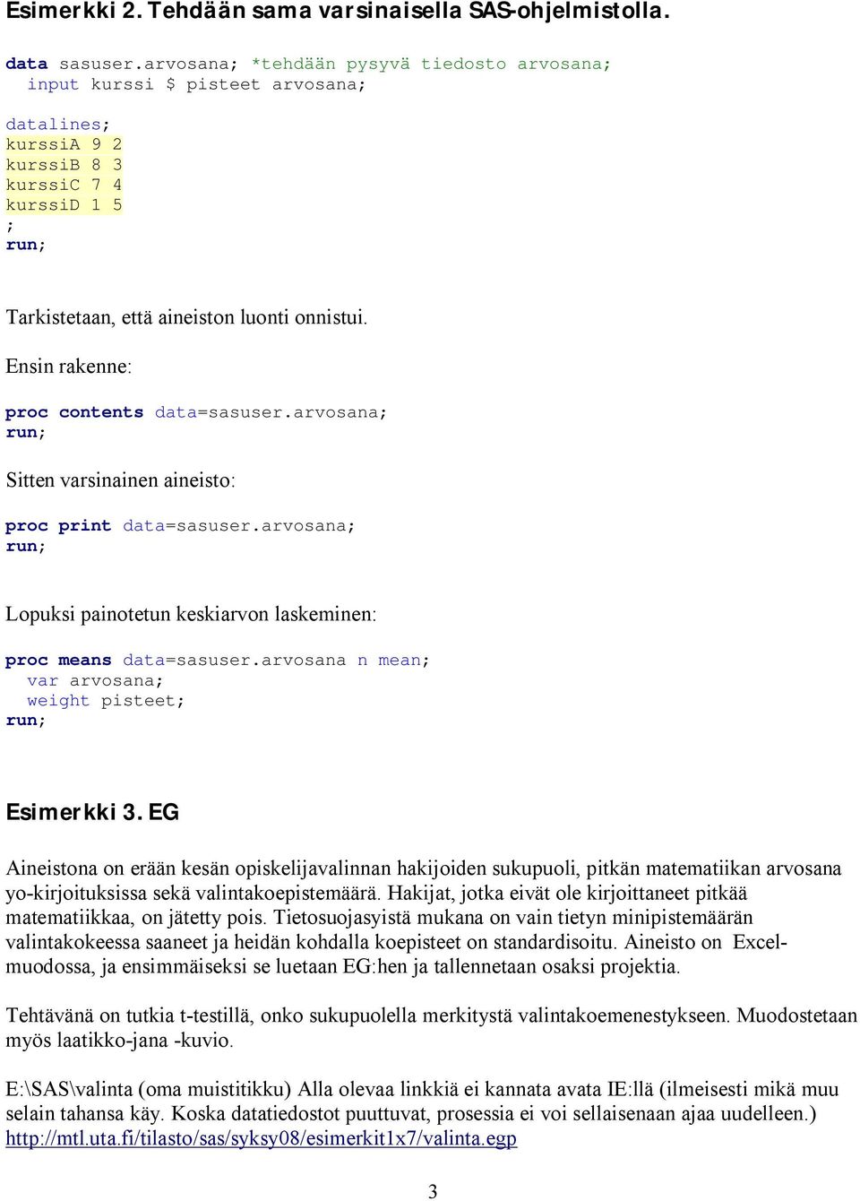 Ensin rakenne: proc contents data=sasuser.arvosana; run; Sitten varsinainen aineisto: proc print data=sasuser.arvosana; run; Lopuksi painotetun keskiarvon laskeminen: proc means data=sasuser.