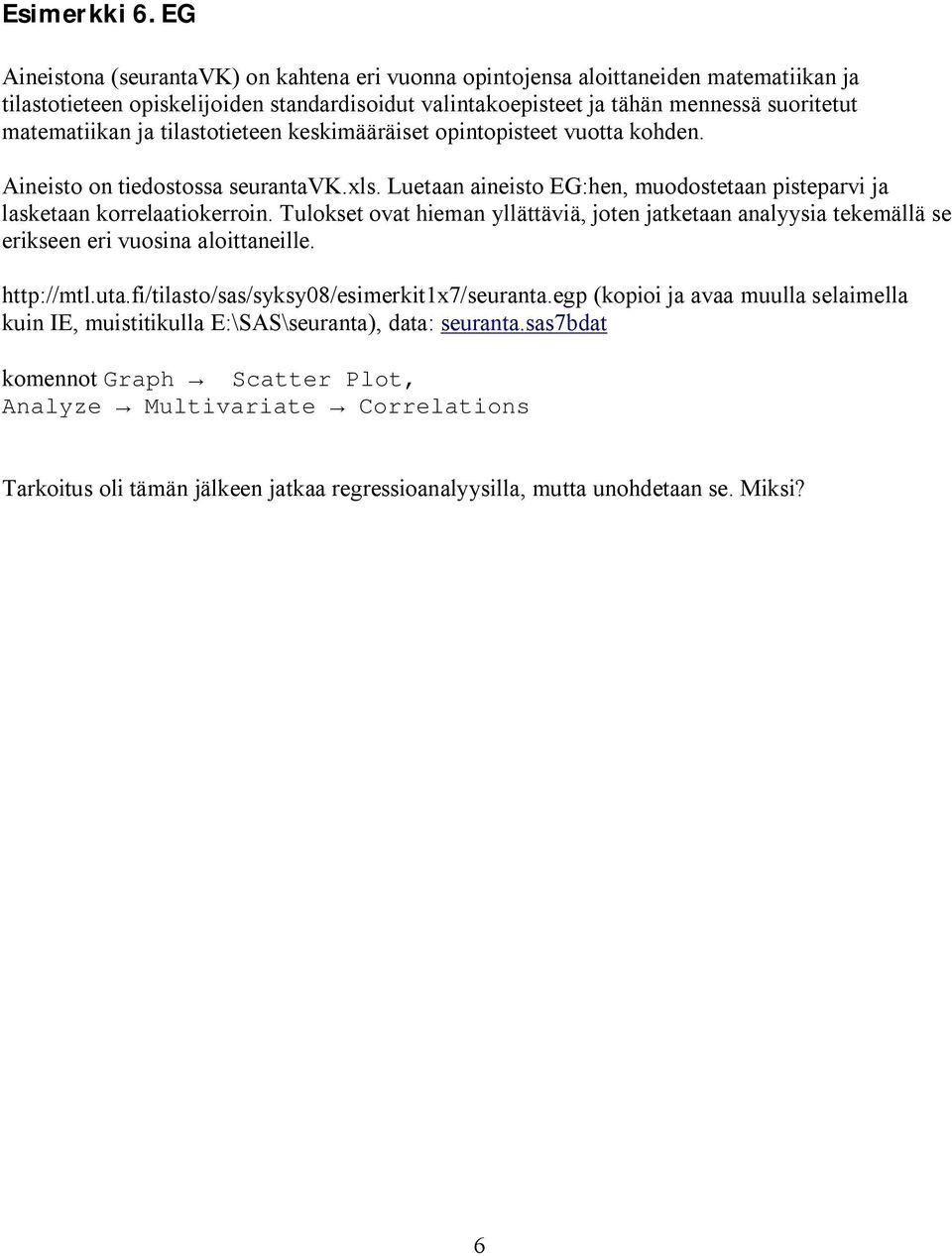 tilastotieteen keskimääräiset opintopisteet vuotta kohden. Aineisto on tiedostossa seurantavk.xls. Luetaan aineisto EG:hen, muodostetaan pisteparvi ja lasketaan korrelaatiokerroin.