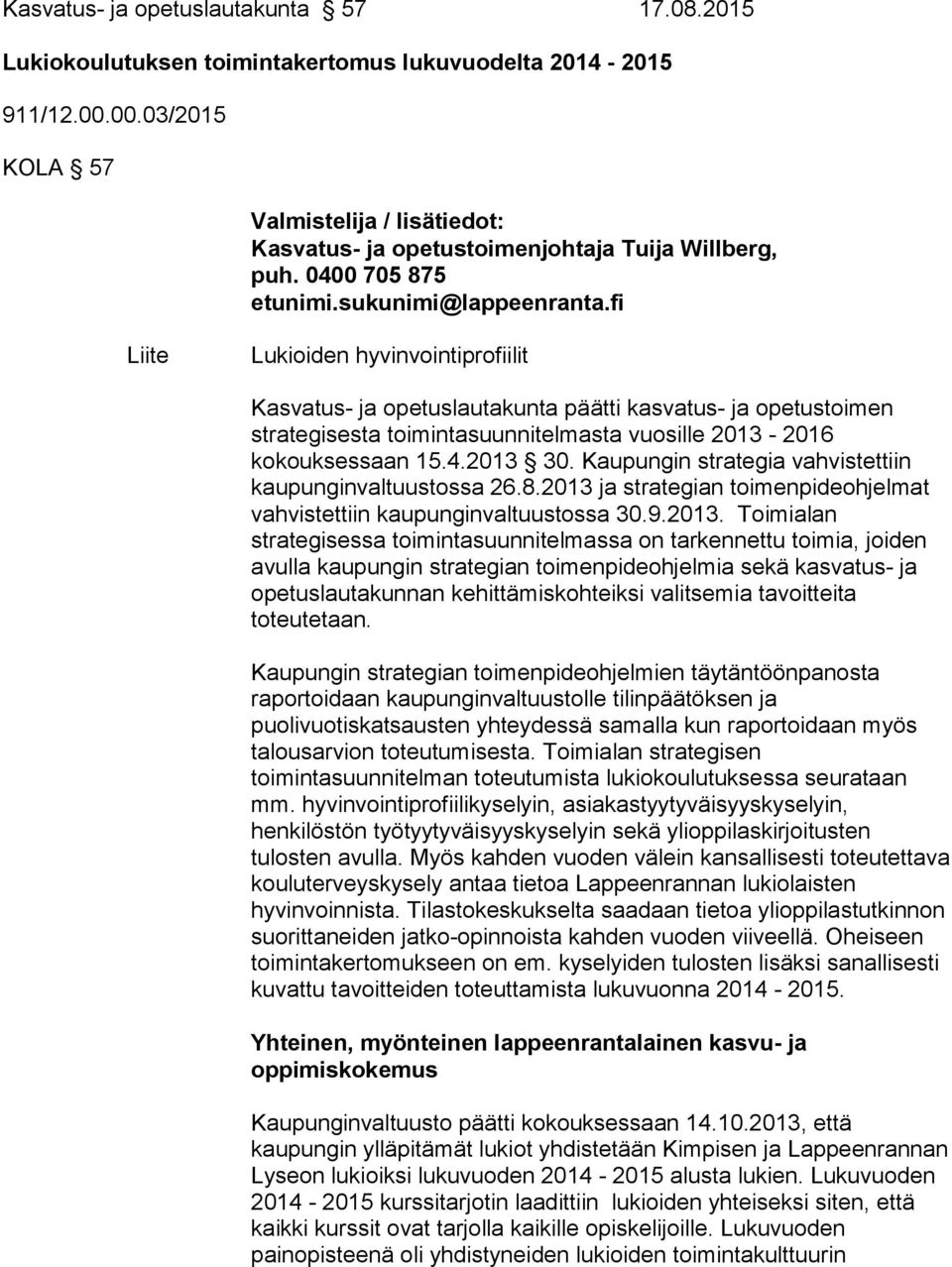 fi Liite Lukioiden hyvinvointiprofiilit Kasvatus- ja opetuslautakunta päätti kasvatus- ja opetustoimen strategisesta toimintasuunnitelmasta vuosille 2013-2016 kokouksessaan 15.4.2013 30.