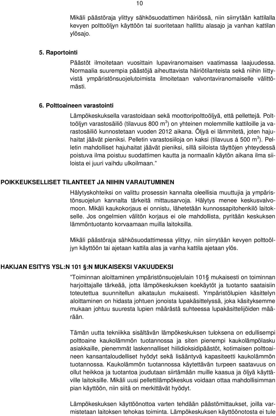 Normaalia suurempia päästöjä aiheuttavista häiriötilanteista sekä niihin liittyvistä ympäristönsuojelutoimista ilmoitetaan valvontaviranomaiselle välittömästi. 6.