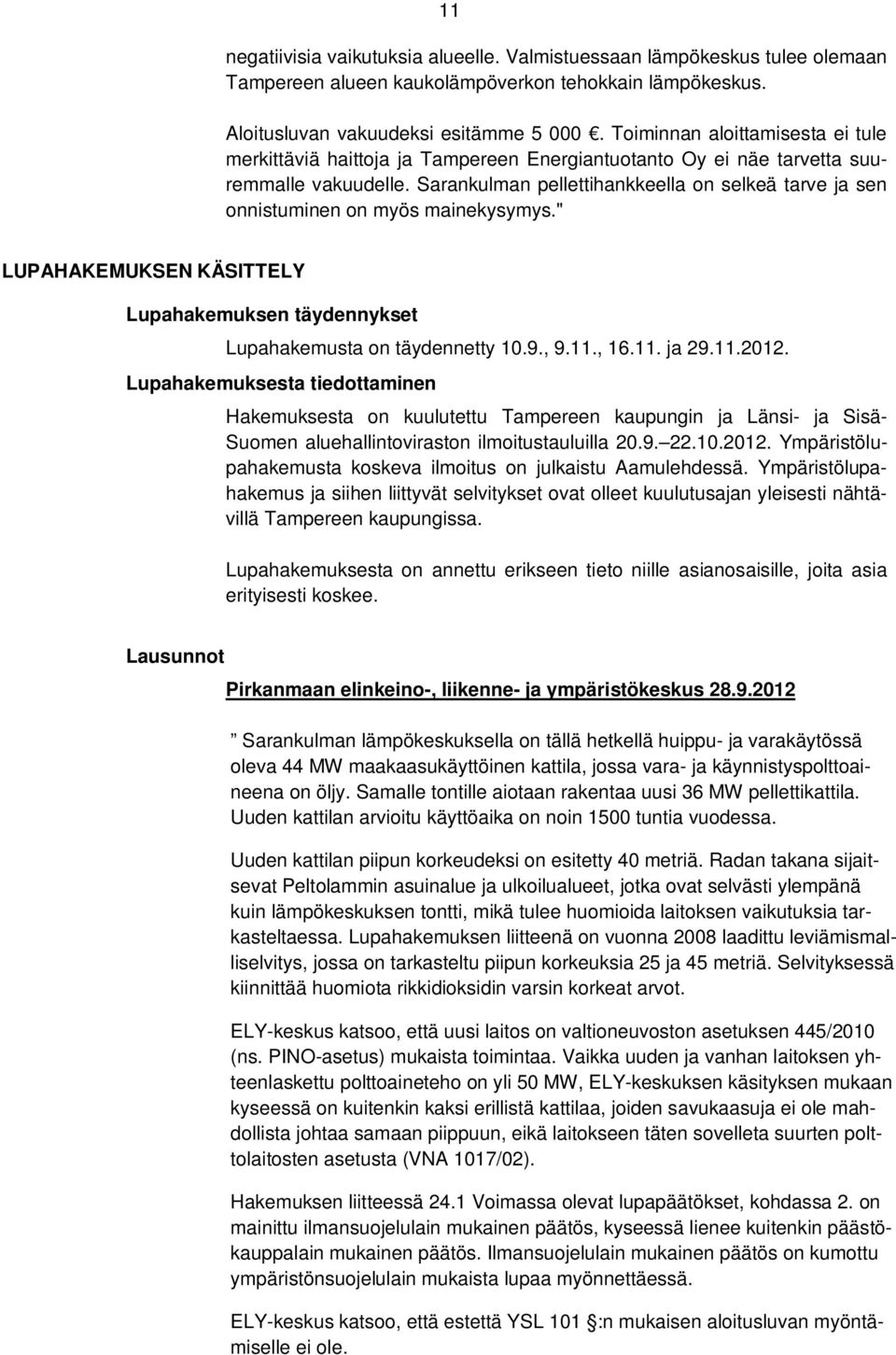 Sarankulman pellettihankkeella on selkeä tarve ja sen onnistuminen on myös mainekysymys." LUPAHAKEMUKSEN KÄSITTELY Lupahakemuksen täydennykset Lupahakemusta on täydennetty 10.9., 9.11., 16.11. ja 29.