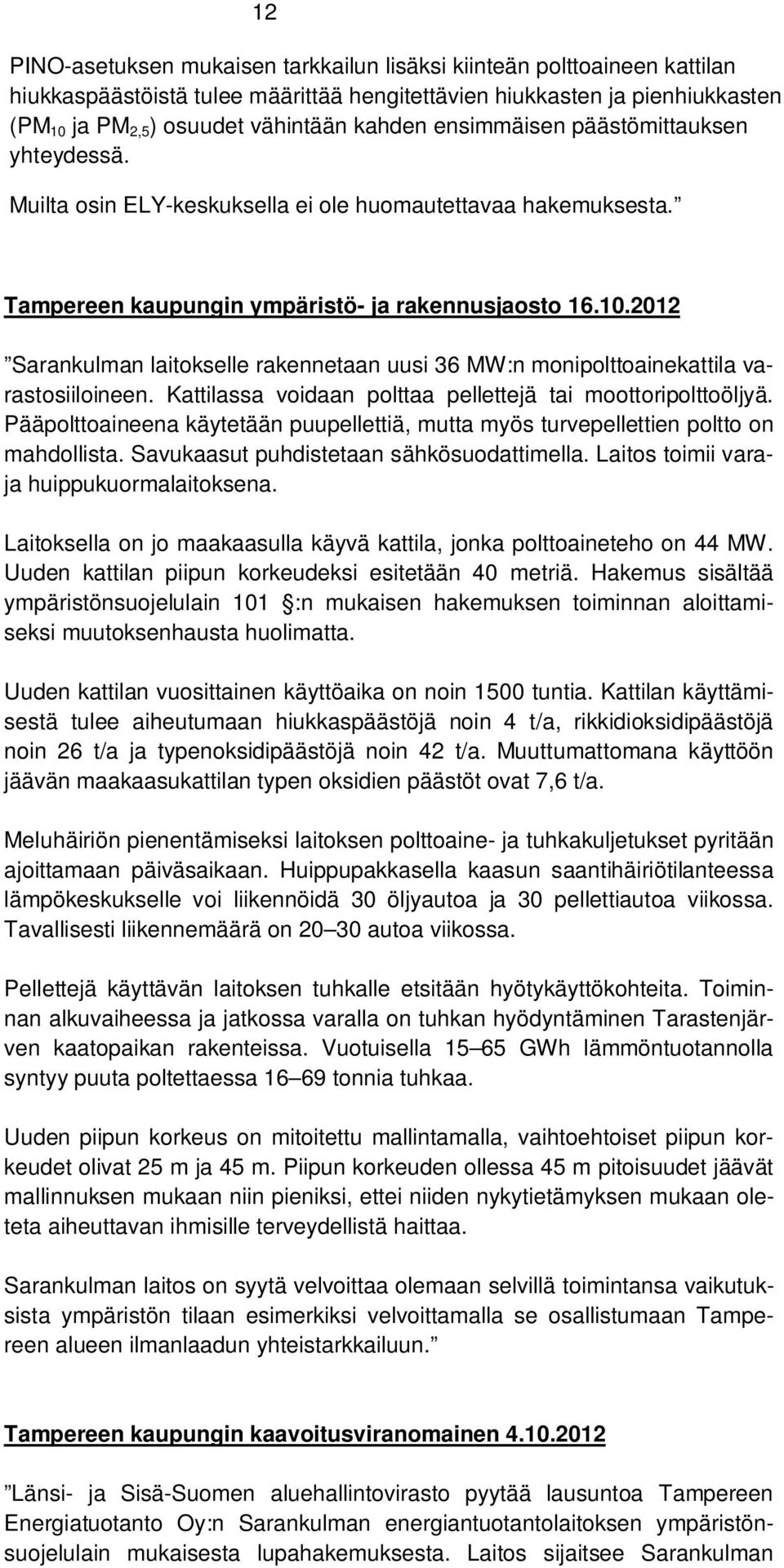 2012 Sarankulman laitokselle rakennetaan uusi 36 MW:n monipolttoainekattila varastosiiloineen. Kattilassa voidaan polttaa pellettejä tai moottoripolttoöljyä.