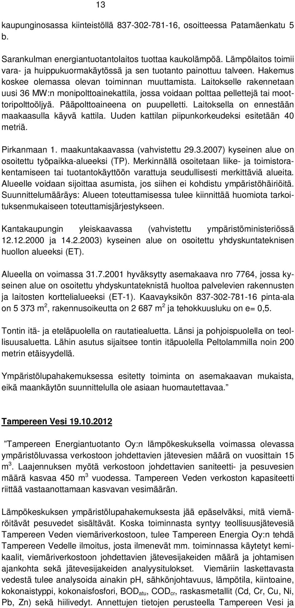 Laitokselle rakennetaan uusi 36 MW:n monipolttoainekattila, jossa voidaan polttaa pellettejä tai moottoripolttoöljyä. Pääpolttoaineena on puupelletti.