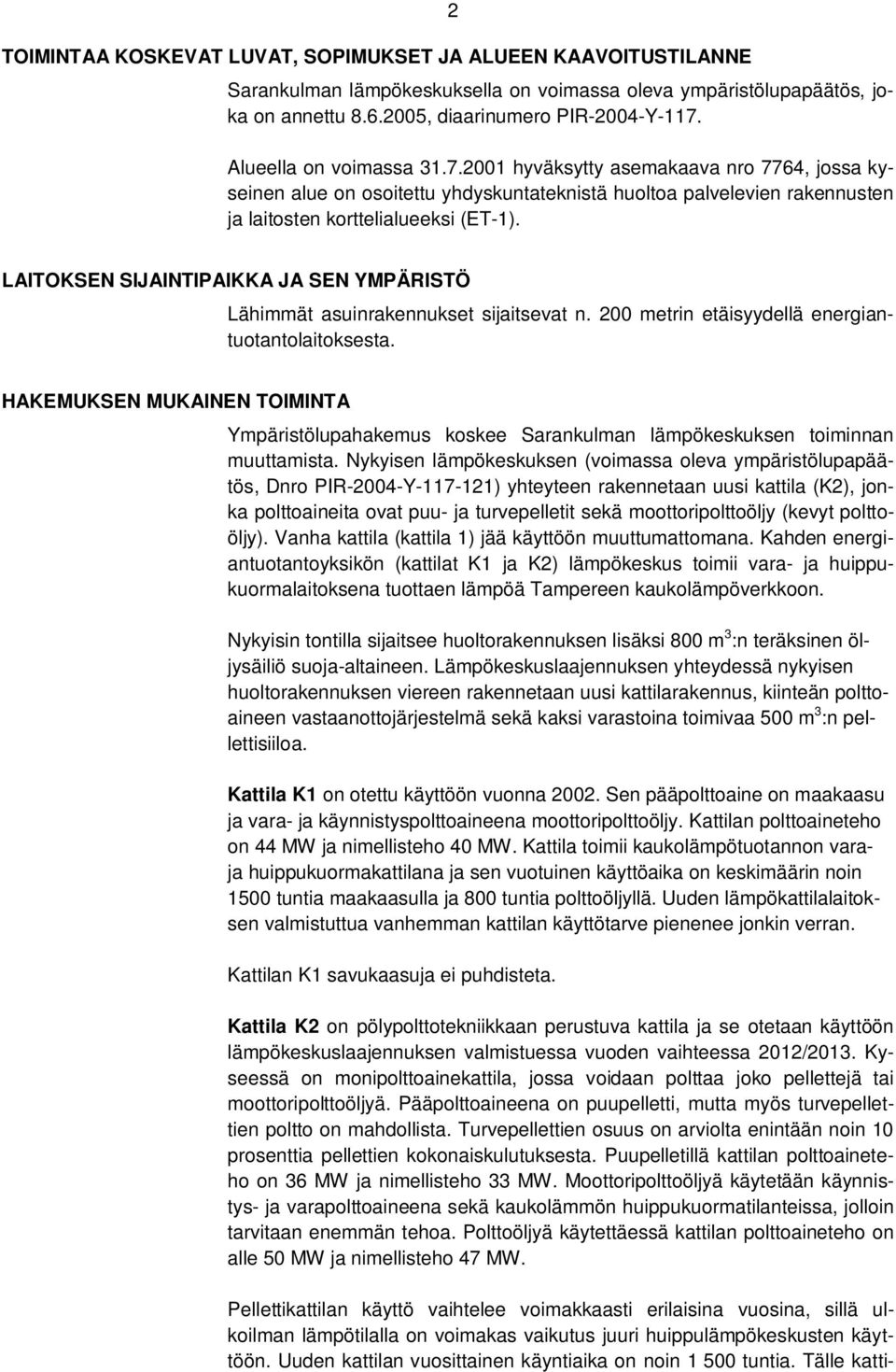 LAITOKSEN SIJAINTIPAIKKA JA SEN YMPÄRISTÖ Lähimmät asuinrakennukset sijaitsevat n. 200 metrin etäisyydellä energiantuotantolaitoksesta.