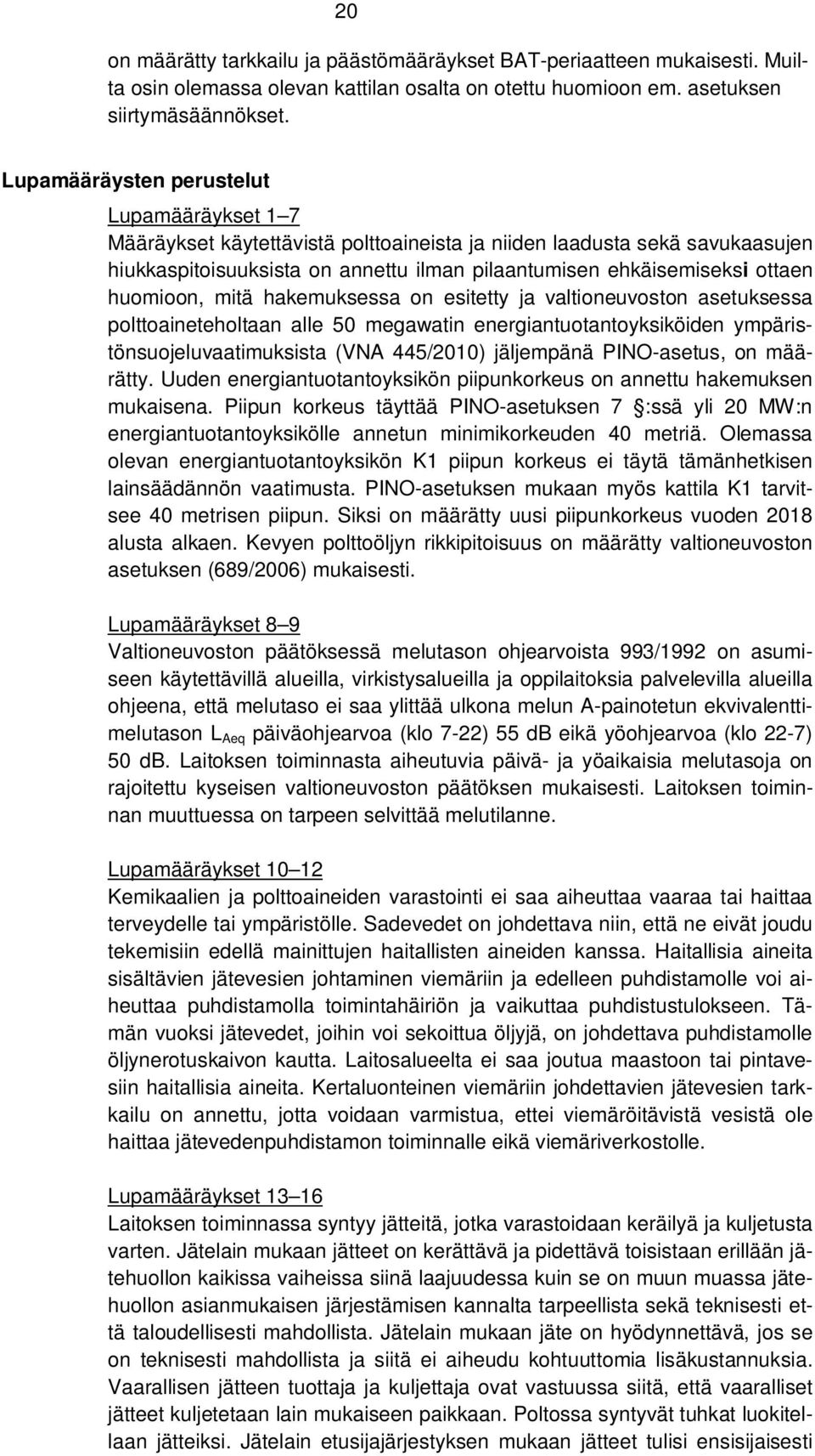 huomioon, mitä hakemuksessa on esitetty ja valtioneuvoston asetuksessa polttoaineteholtaan alle 50 megawatin energiantuotantoyksiköiden ympäristönsuojeluvaatimuksista (VNA 445/2010) jäljempänä