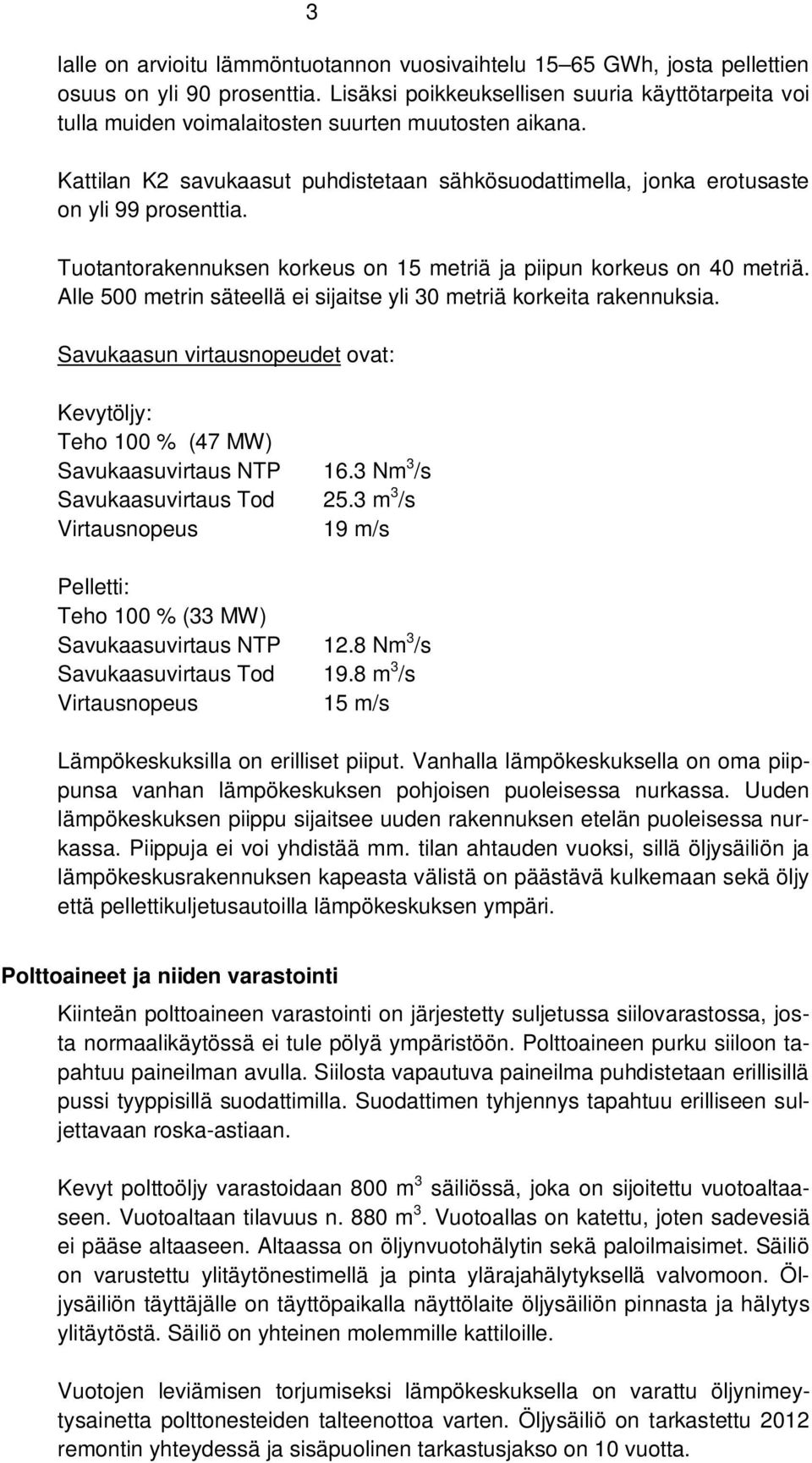 Tuotantorakennuksen korkeus on 15 metriä ja piipun korkeus on 40 metriä. Alle 500 metrin säteellä ei sijaitse yli 30 metriä korkeita rakennuksia.