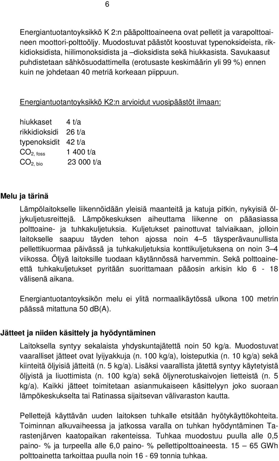 Savukaasut puhdistetaan sähkösuodattimella (erotusaste keskimäärin yli 99 %) ennen kuin ne johdetaan 40 metriä korkeaan piippuun.