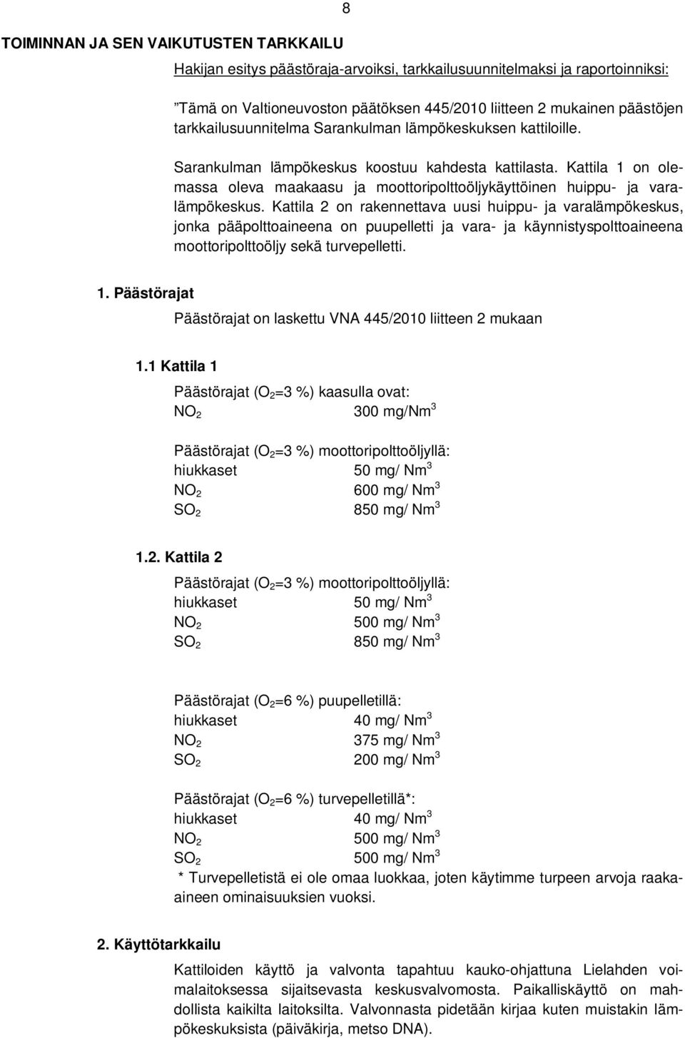 Kattila 1 on olemassa oleva maakaasu ja moottoripolttoöljykäyttöinen huippu- ja varalämpökeskus.