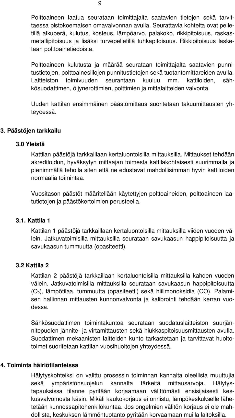 Rikkipitoisuus lasketaan polttoainetiedoista. Polttoaineen kulutusta ja määrää seurataan toimittajalta saatavien punnitustietojen, polttoainesiilojen punnitustietojen sekä tuotantomittareiden avulla.