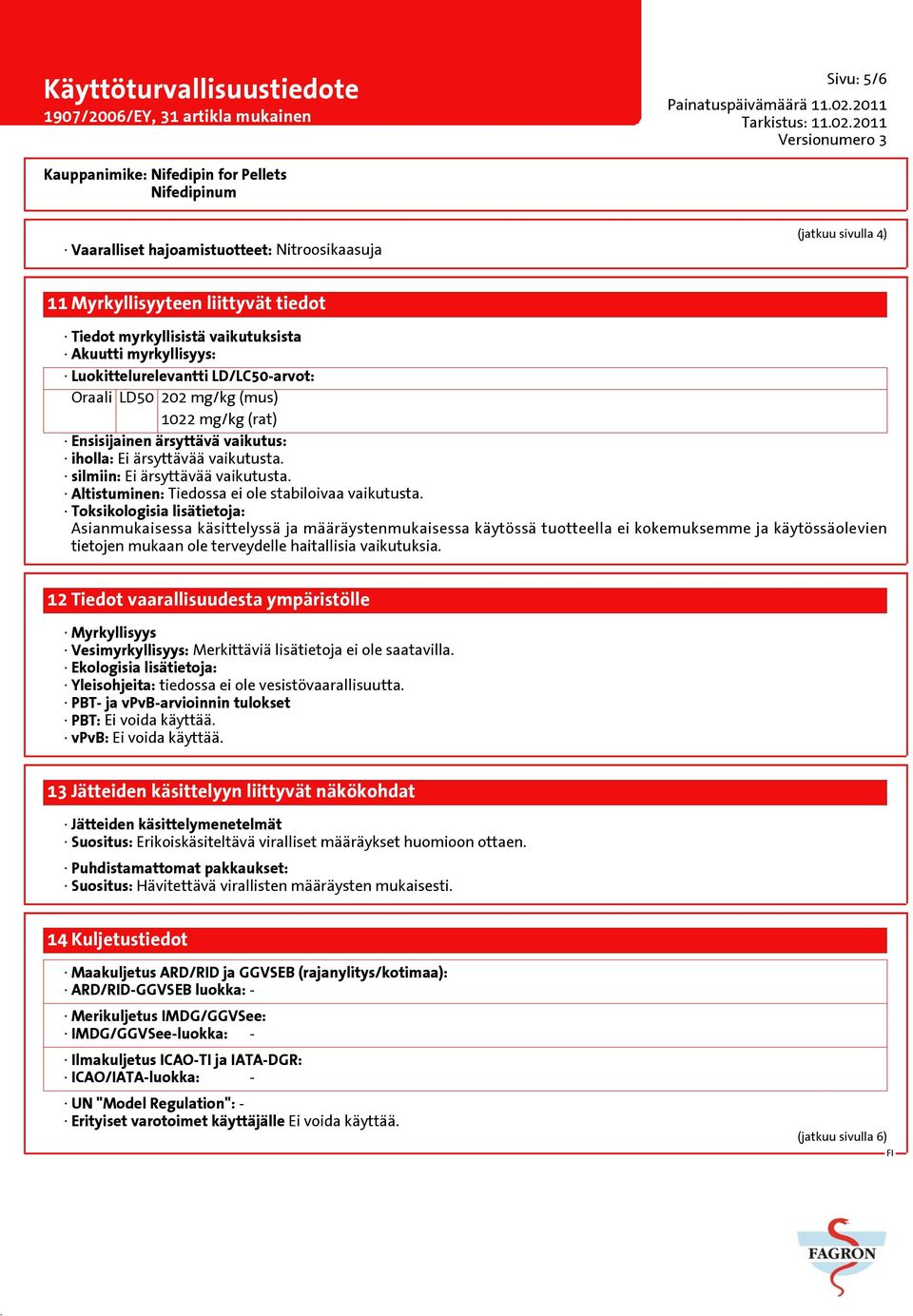 Altistuminen: Tiedossa ei ole stabiloivaa vaikutusta.