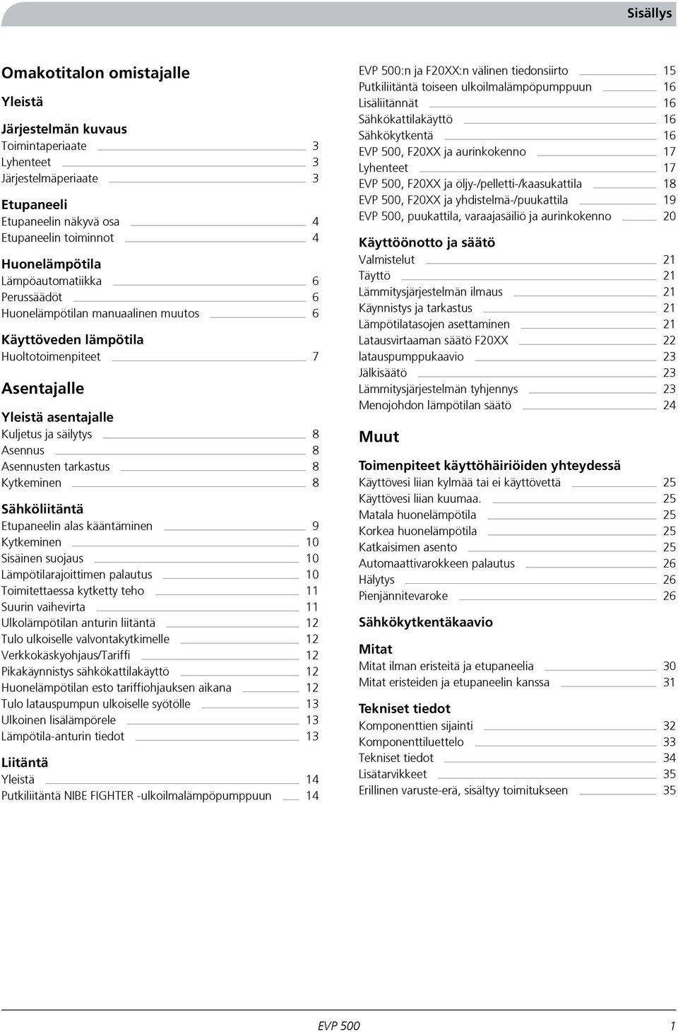 8 Kytkeminen 8 Sähköliitäntä Etupaneelin alas kääntäminen 9 Kytkeminen 10 Sisäinen suojaus 10 Lämpötilarajoittimen palautus 10 Toimitettaessa kytketty teho 11 Suurin vaihevirta 11 Ulkolämpötilan