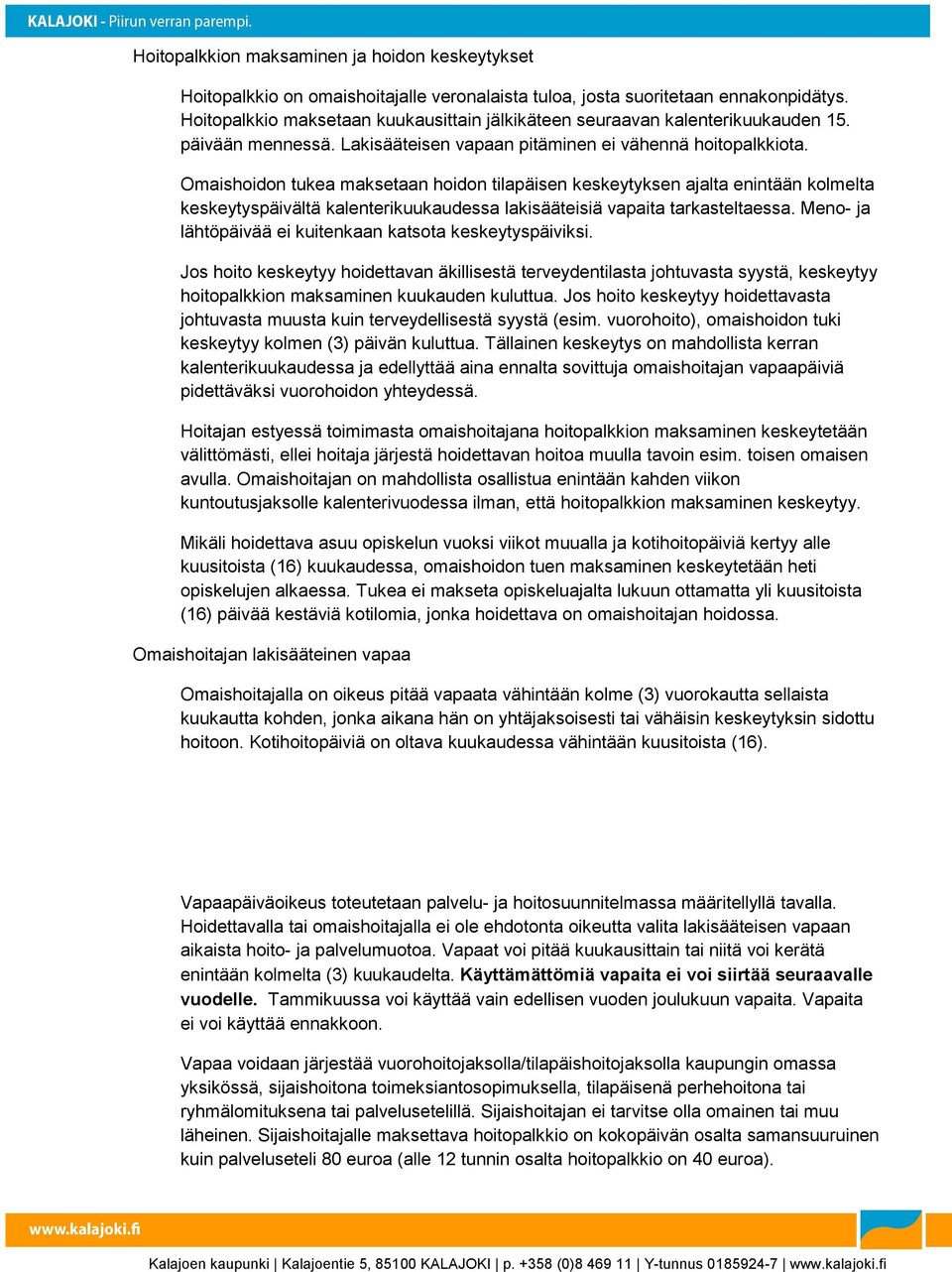 Omaishoidon tukea maksetaan hoidon tilapäisen keskeytyksen ajalta enintään kolmelta keskeytyspäivältä kalenterikuukaudessa lakisääteisiä vapaita tarkasteltaessa.