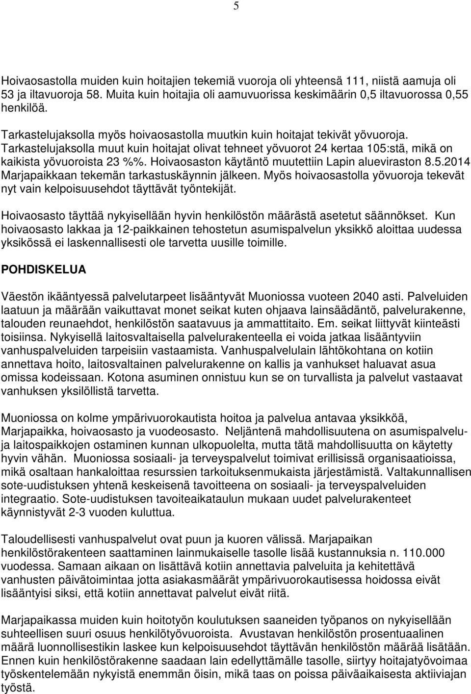 Hoivaosaston käytäntö muutettiin Lapin alueviraston 8.5.2014 Marjapaikkaan tekemän tarkastuskäynnin jälkeen. Myös hoivaosastolla yövuoroja tekevät nyt vain kelpoisuusehdot täyttävät työntekijät.