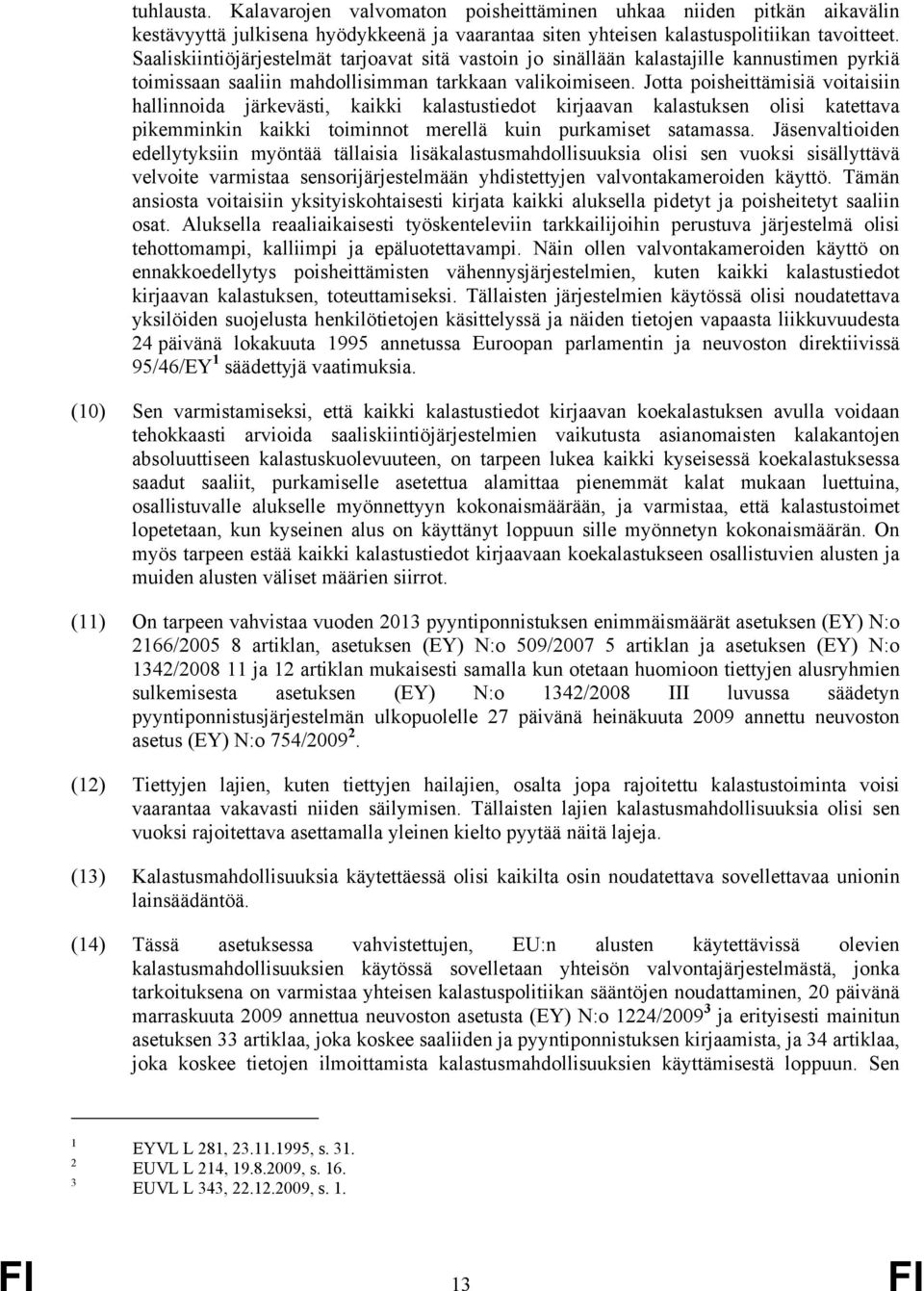 Jotta poisheittämisiä voitaisiin hallinnoida järkevästi, kaikki kalastustiedot kirjaavan kalastuksen olisi katettava pikemminkin kaikki toiminnot merellä kuin purkamiset satamassa.