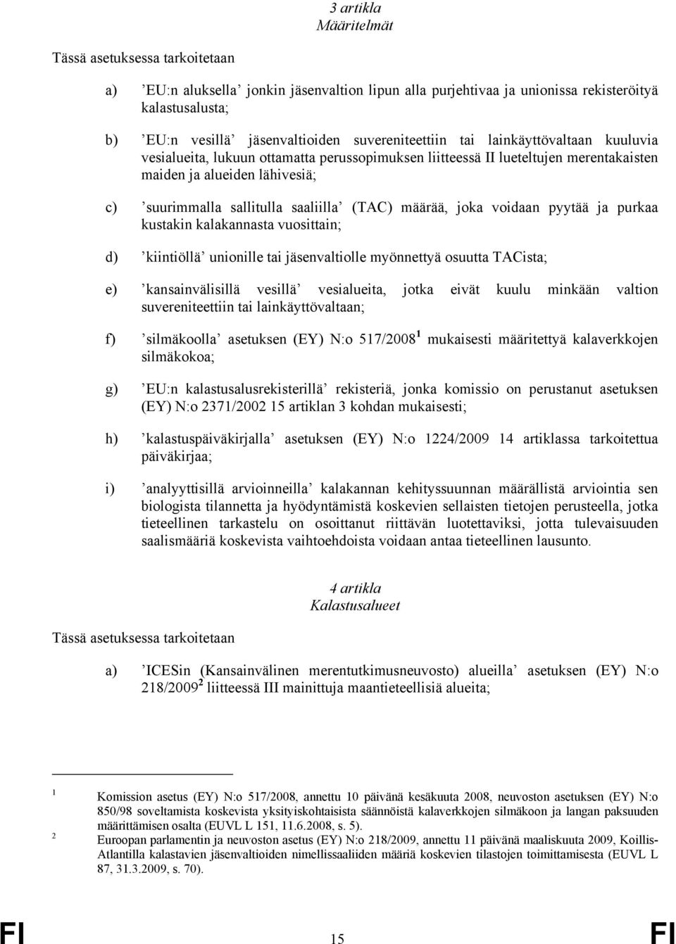 saaliilla (TAC) määrää, joka voidaan pyytää ja purkaa kustakin kalakannasta vuosittain; d) kiintiöllä unionille tai jäsenvaltiolle myönnettyä osuutta TACista; e) kansainvälisillä vesillä vesialueita,