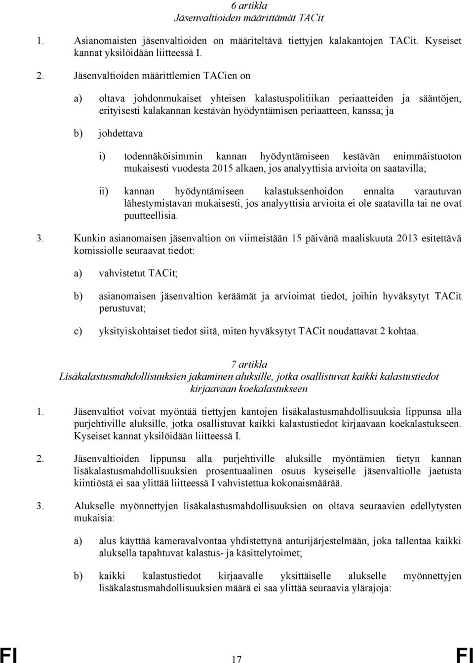 johdettava i) todennäköisimmin kannan hyödyntämiseen kestävän enimmäistuoton mukaisesti vuodesta 2015 alkaen, jos analyyttisia arvioita on saatavilla; ii) kannan hyödyntämiseen kalastuksenhoidon