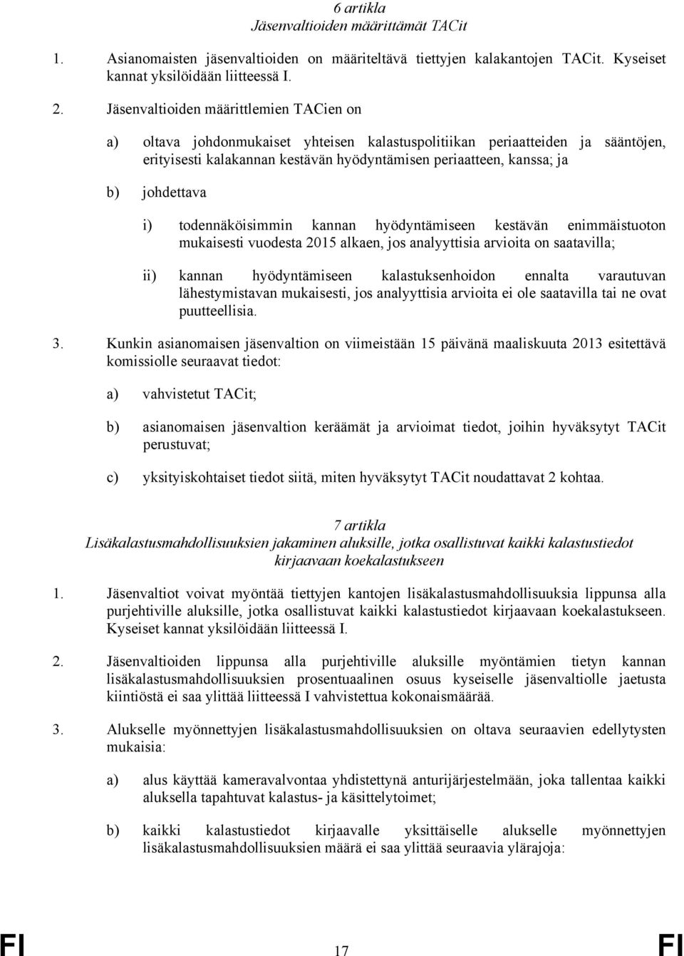 johdettava i) todennäköisimmin kannan hyödyntämiseen kestävän enimmäistuoton mukaisesti vuodesta 2015 alkaen, jos analyyttisia arvioita on saatavilla; ii) kannan hyödyntämiseen kalastuksenhoidon