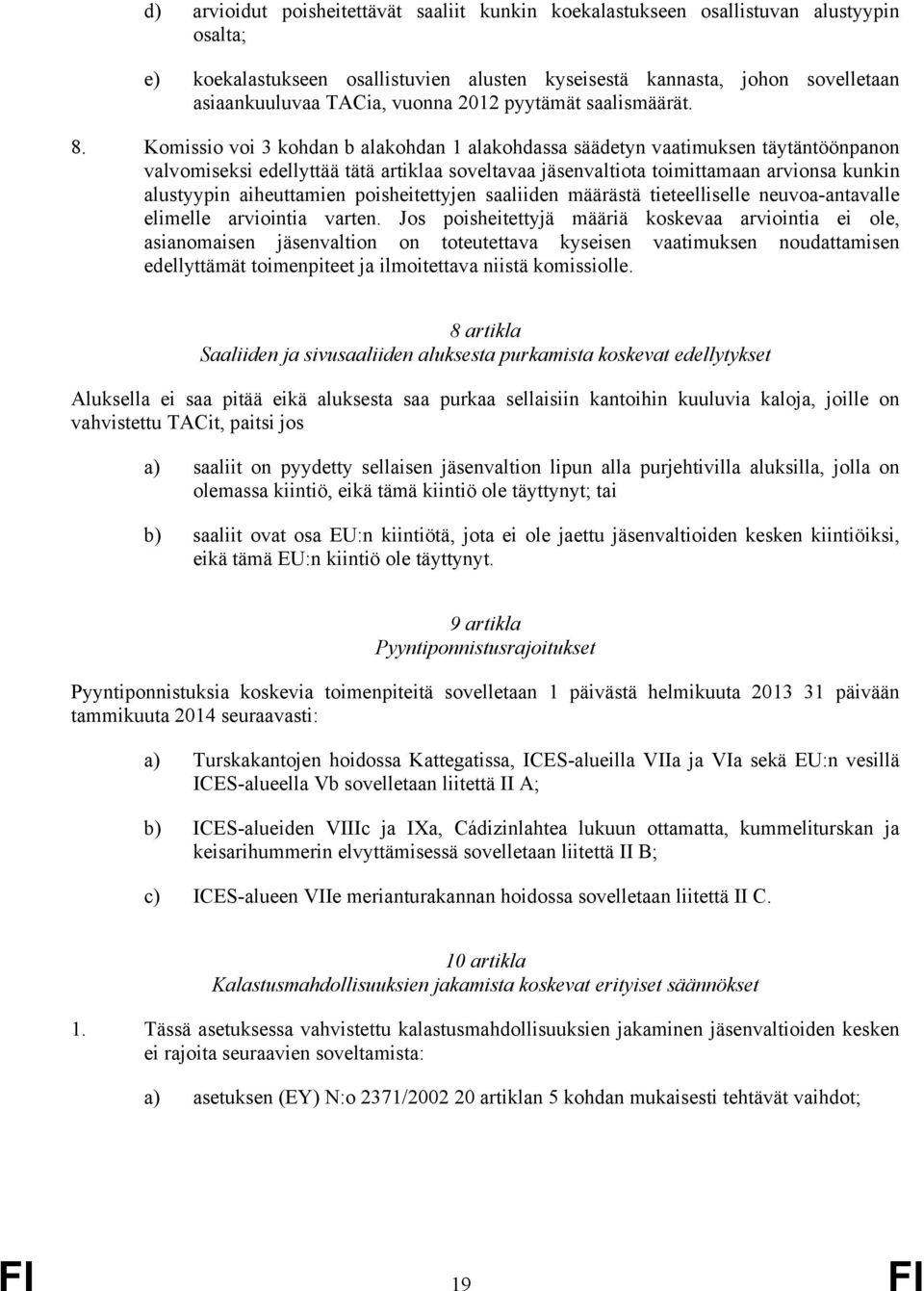 Komissio voi 3 kohdan b alakohdan 1 alakohdassa säädetyn vaatimuksen täytäntöönpanon valvomiseksi edellyttää tätä artiklaa soveltavaa jäsenvaltiota toimittamaan arvionsa kunkin alustyypin