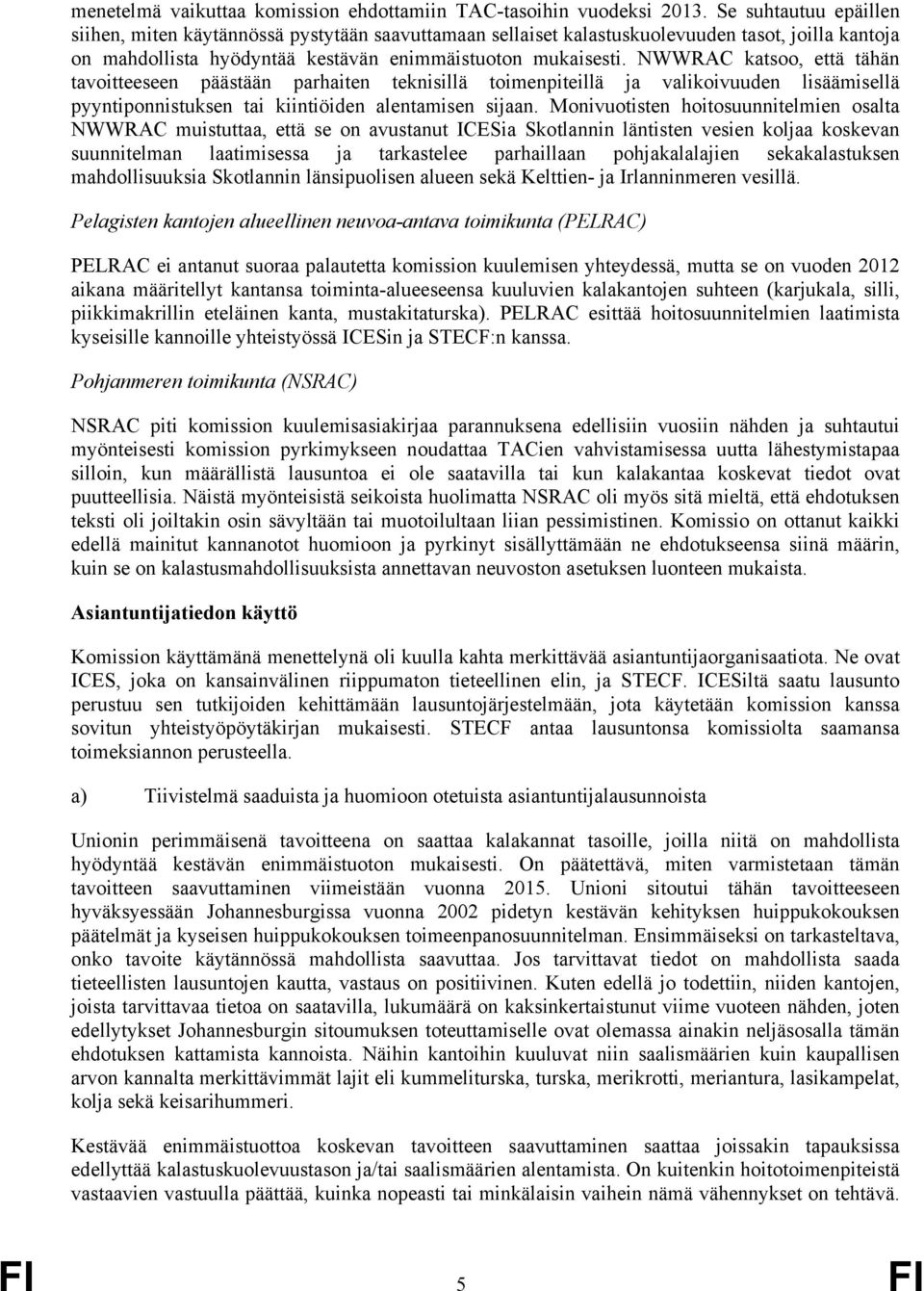 NWWRAC katsoo, että tähän tavoitteeseen päästään parhaiten teknisillä toimenpiteillä ja valikoivuuden lisäämisellä pyyntiponnistuksen tai kiintiöiden alentamisen sijaan.