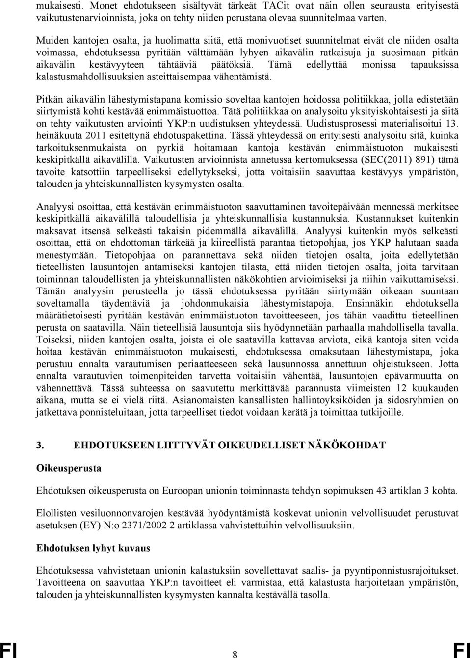 aikavälin kestävyyteen tähtääviä päätöksiä. Tämä edellyttää monissa tapauksissa kalastusmahdollisuuksien asteittaisempaa vähentämistä.