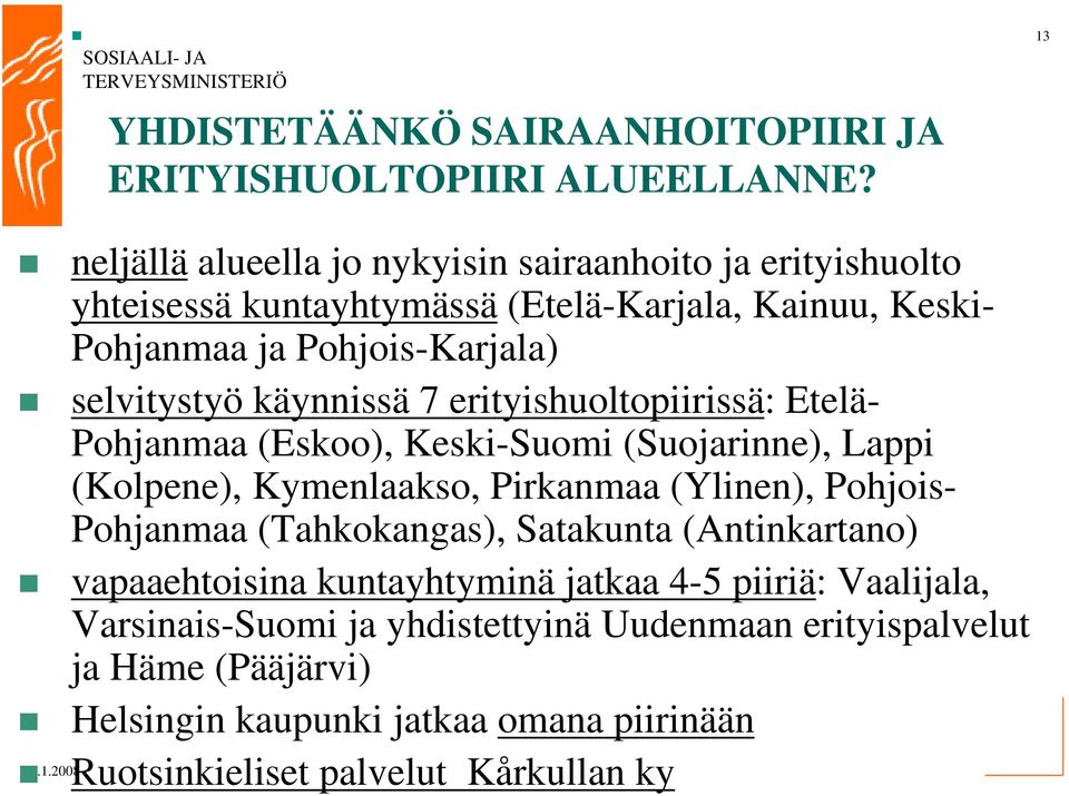 selvitystyö käynnissä 7 erityishuoltopiirissä: Etelä- Pohjanmaa (Eskoo), Keski-Suomi (Suojarinne), Lappi (Kolpene), Kymenlaakso, Pirkanmaa (Ylinen), Pohjois-