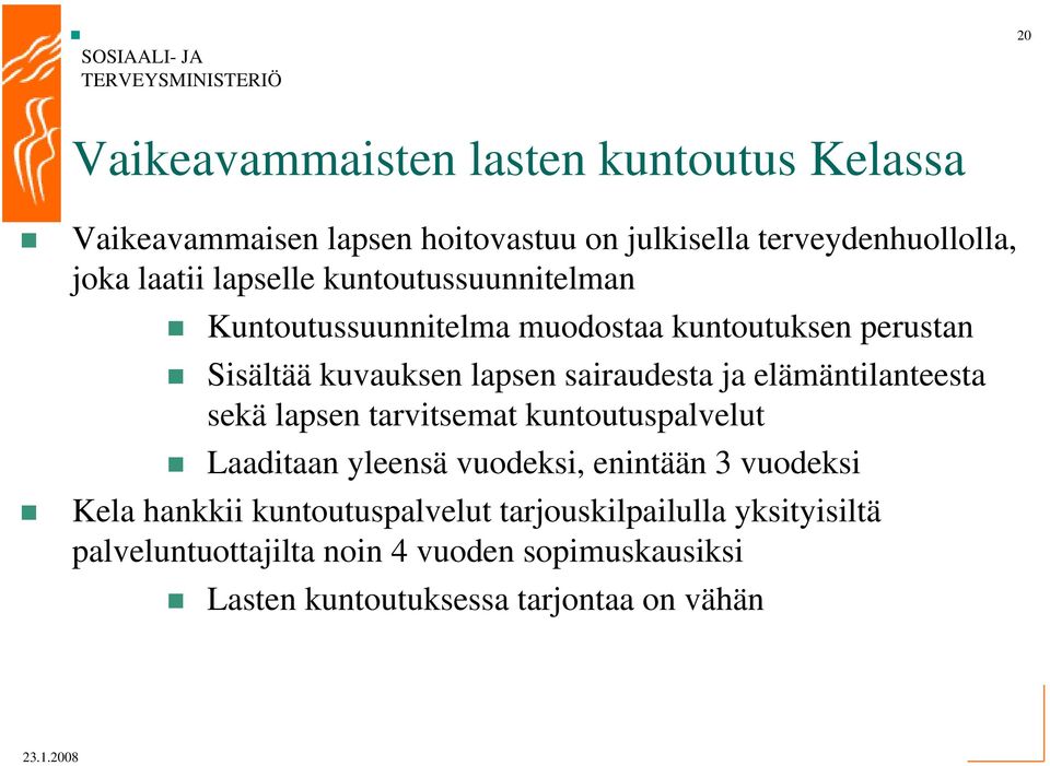 elämäntilanteesta sekä lapsen tarvitsemat kuntoutuspalvelut Laaditaan yleensä vuodeksi, enintään 3 vuodeksi Kela hankkii