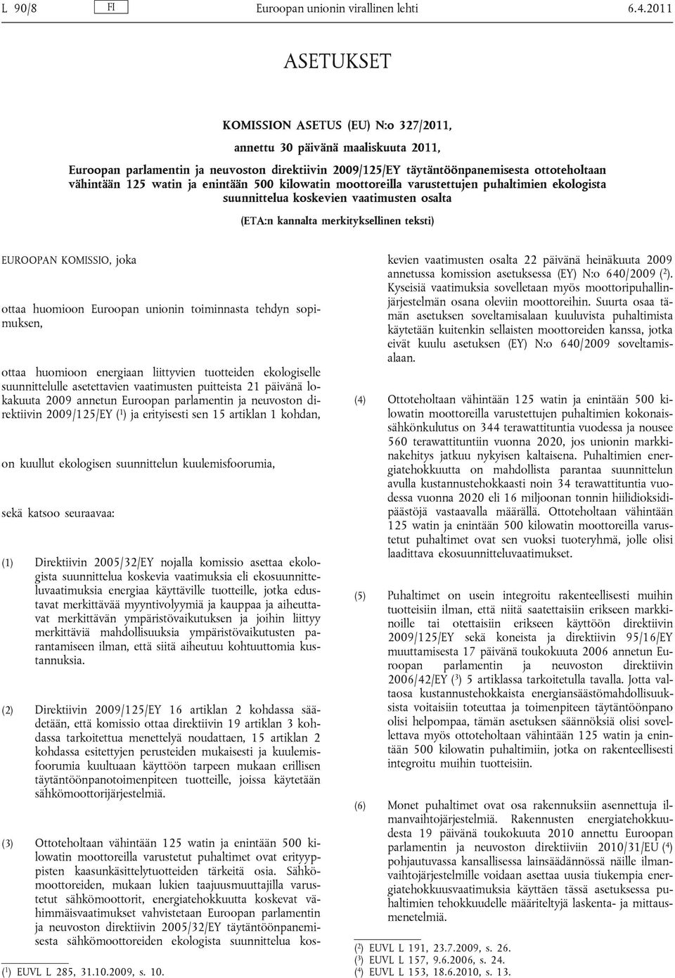 watin ja enintään 500 kilowatin moottoreilla varustettujen puhaltimien ekologista suunnittelua koskevien vaatimusten osalta (ETA:n kannalta merkityksellinen teksti) EUROOPAN KOMISSIO, joka ottaa