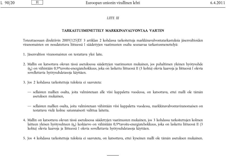 noudatettava liitteessä I säädettyjen vaatimusten osalta seuraavaa tarkastusmenettelyä: 1. Jäsenvaltion viranomaisten on testattava yksi laite. 2.