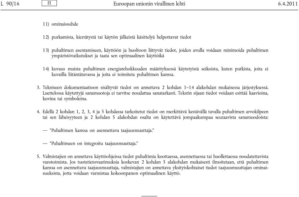 minimoida puhaltimen ympäristövaikutukset ja taata sen optimaalinen käyttöikä 14) kuvaus muista puhaltimen energiatehokkuuden määrityksessä käytetyistä seikoista, kuten putkista, joita ei kuvailla