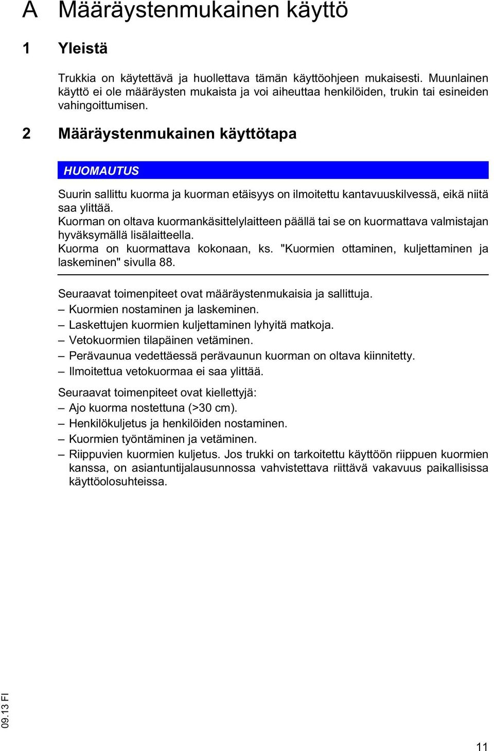 Kuorman on olava kuormankäsielylaieen päällä ai se on kuormaava valmisajan hyväksymällä lisälaieella. Kuorma on kuormaava kokonaan, ks. "Kuormien oaminen, kuljeaminen ja laskeminen" sivulla 88.